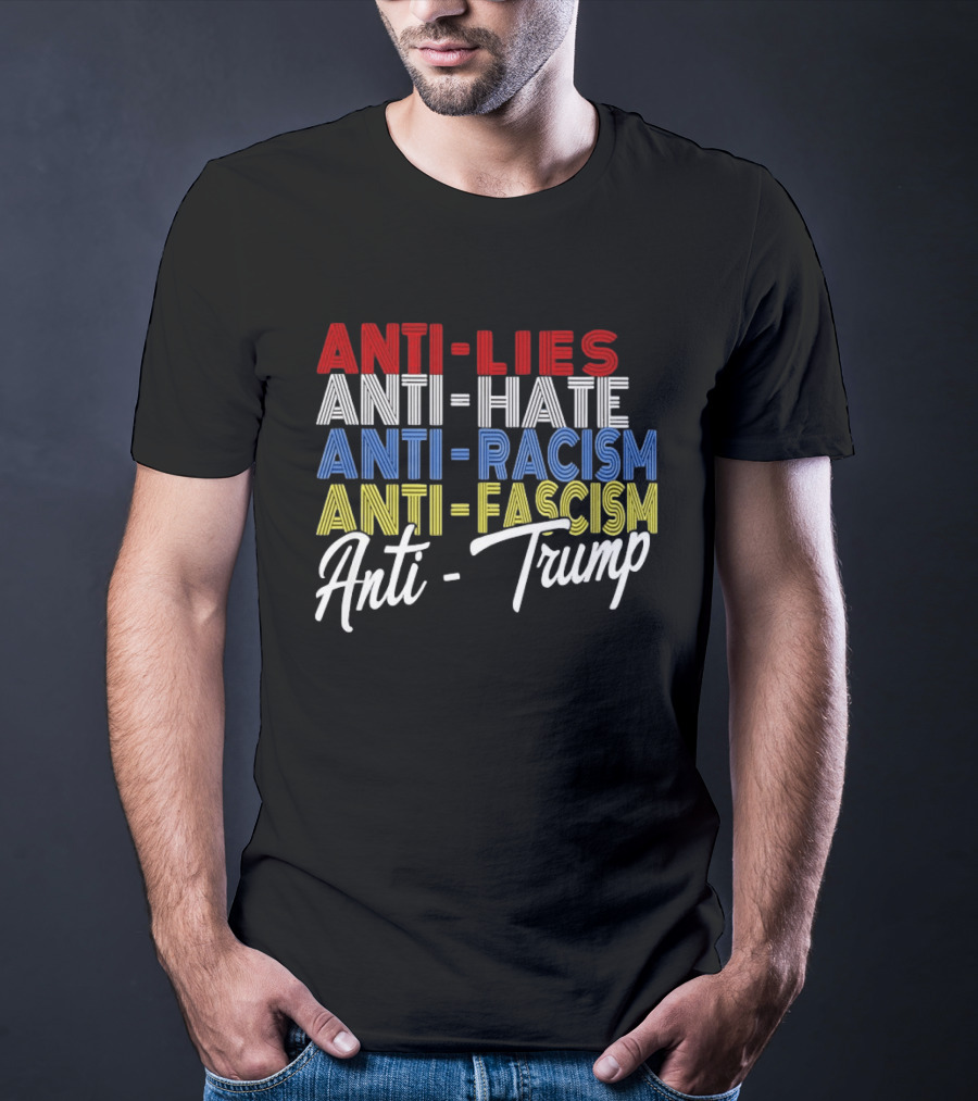 Anti Lies Anti Hate Anti Racism Anti Fascism Anti Trump T-Shirt