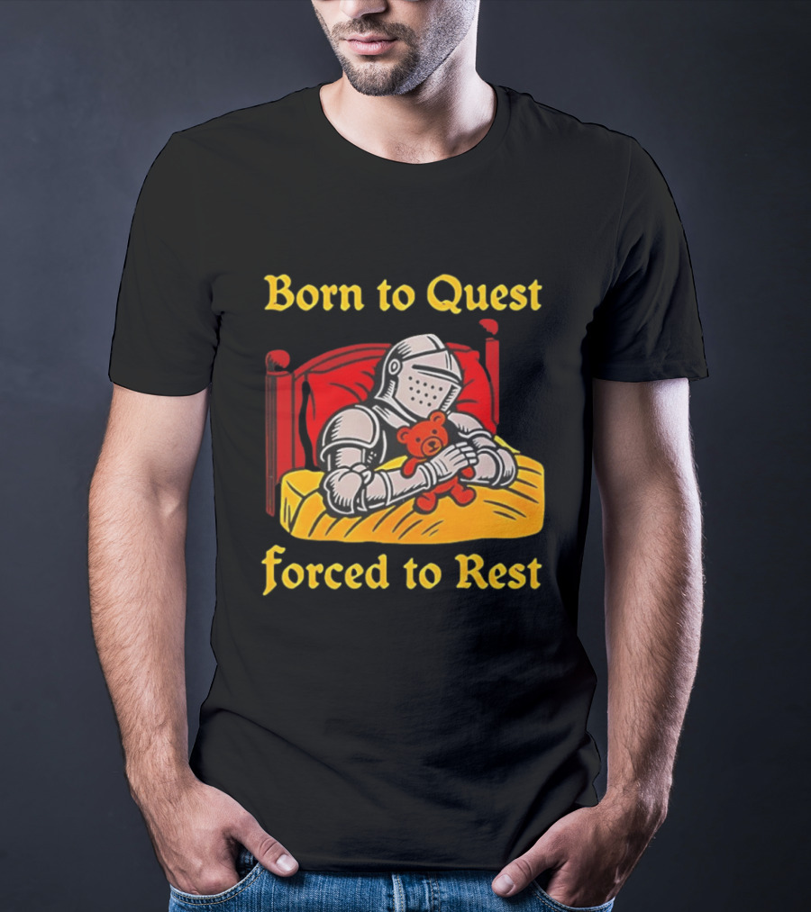 Born To Quest Forced To Rest Knight Hugs Teddy Bear Bed Scene T-Shirt