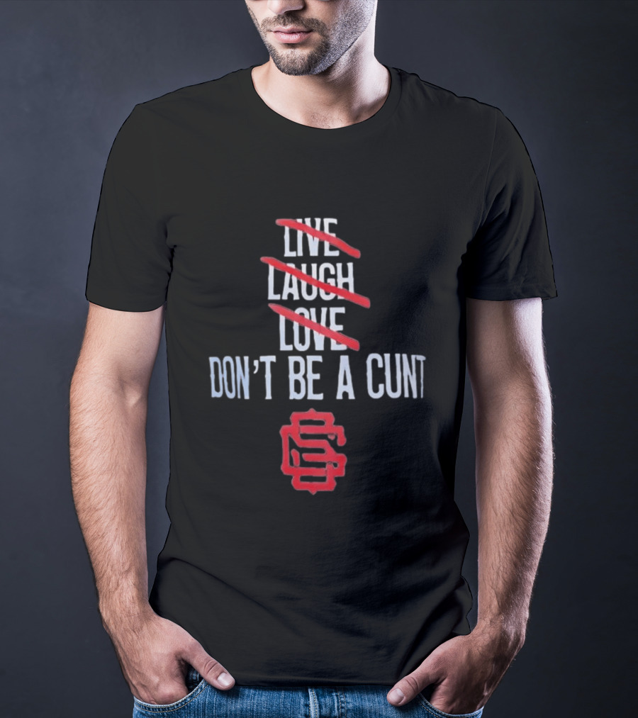 Live Laugh Love Don't Be A Cunt Slash Crossed Out S Letter T-Shirt