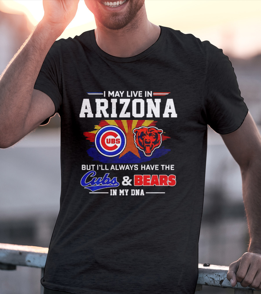 I May Live In Arizona But I'll Always Have The Cubs And Bears In My DNA T-Shirt