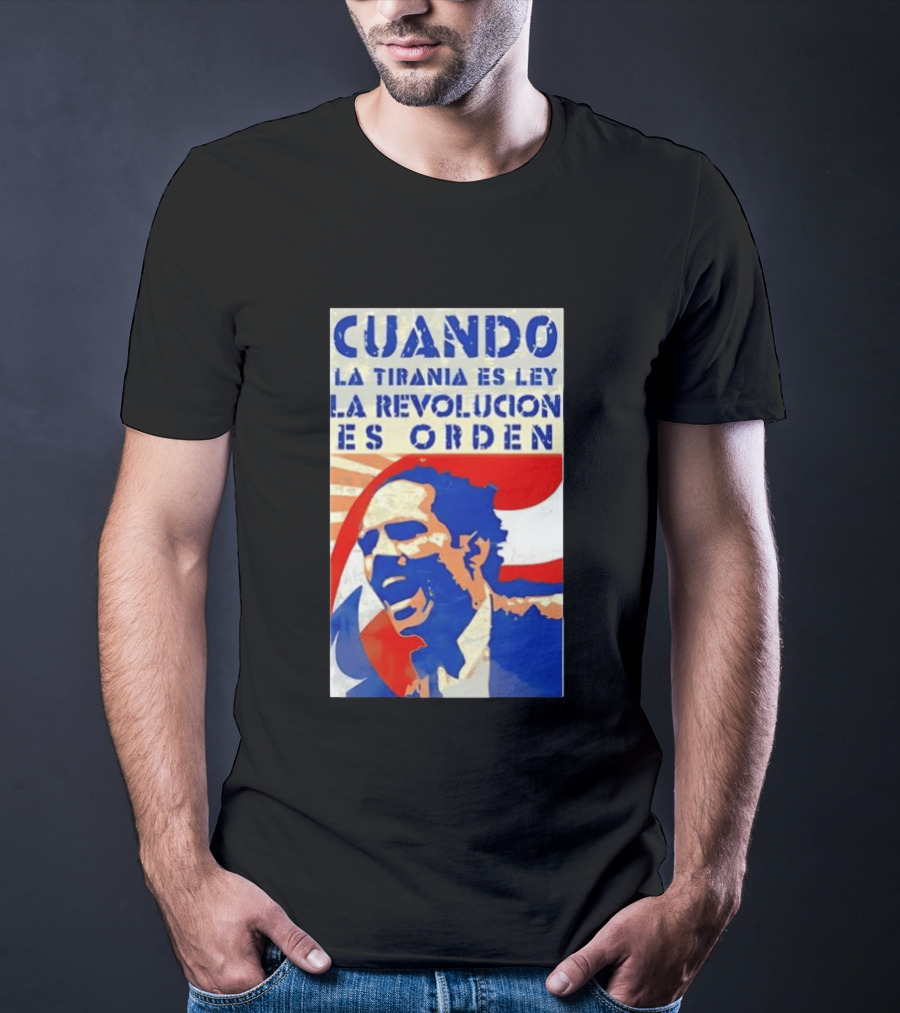 Cuando La Tiranía Es Ley La Revolución Es Orden T-Shirt
