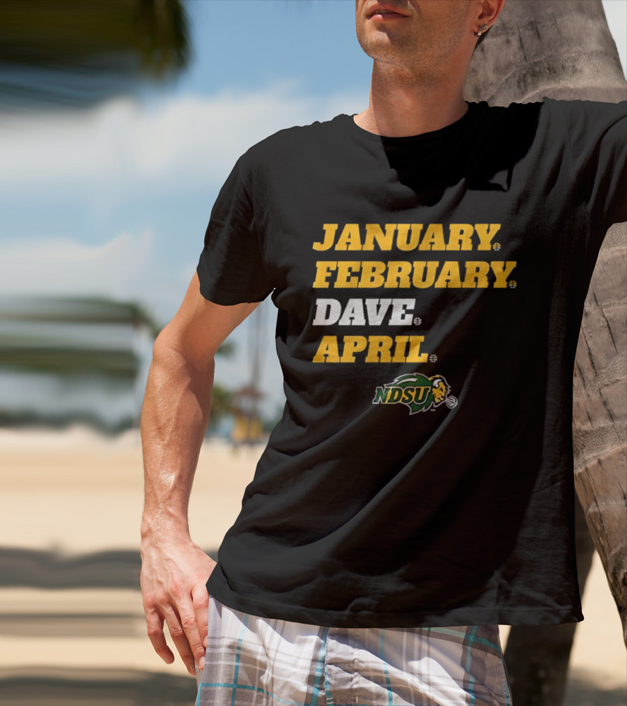 January February Dave April NDSU Bison Sports Fan T-Shirt