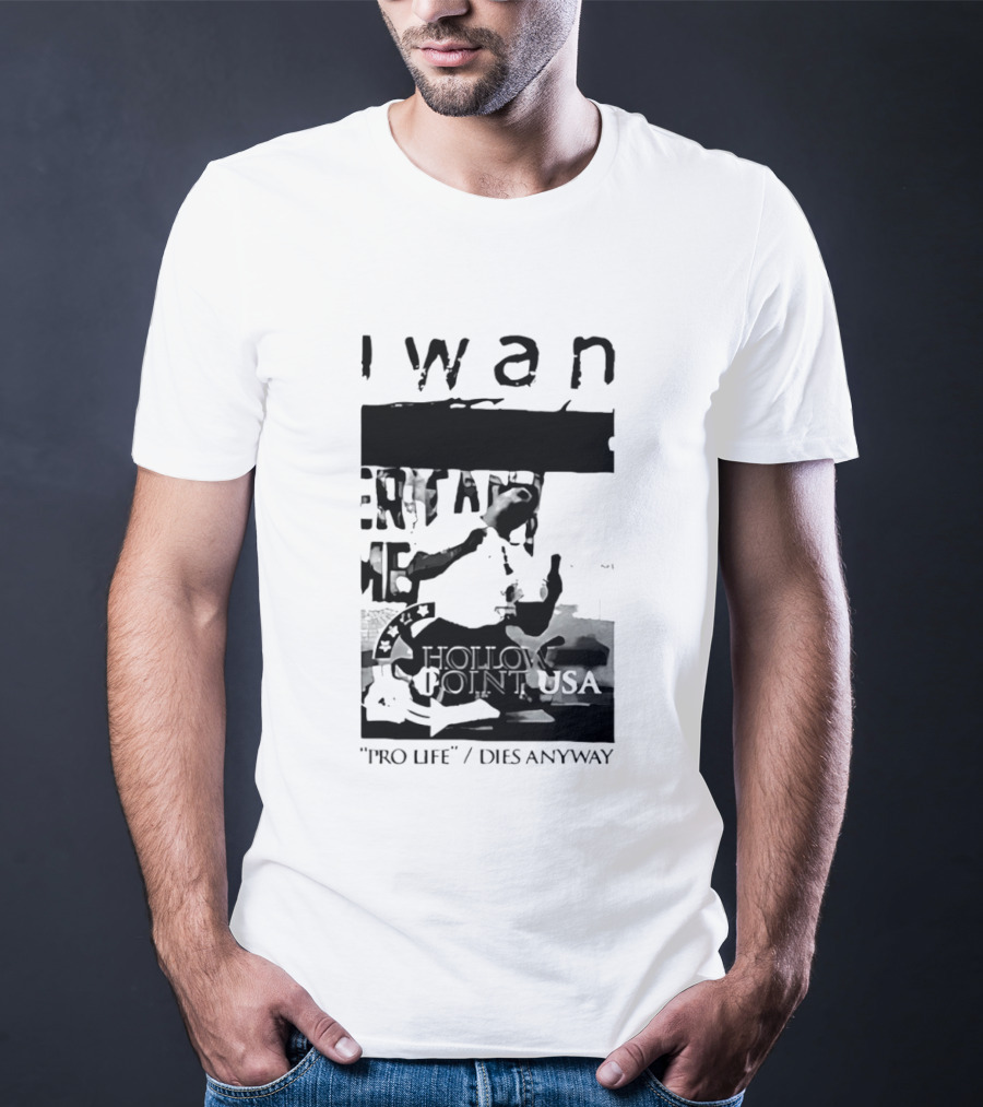 I Wan Pro Life Dies Anyway Hollow Point USA T-Shirt
