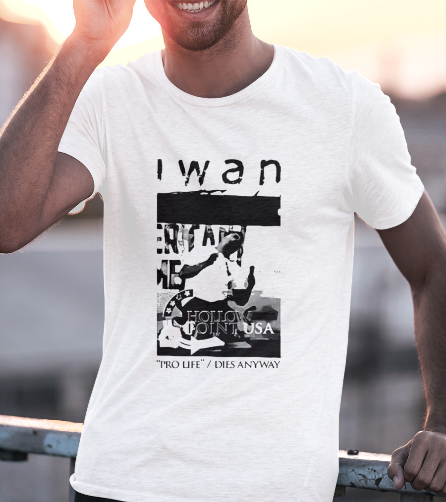 I Wan Pro Life Dies Anyway Hollow Point USA T-Shirt