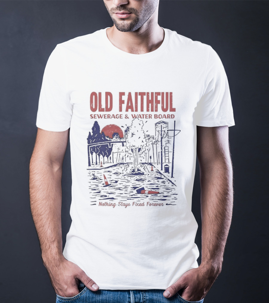 Old Faithful Sewerage And Water Board Nothing Stays Fixed Forever T-Shirt