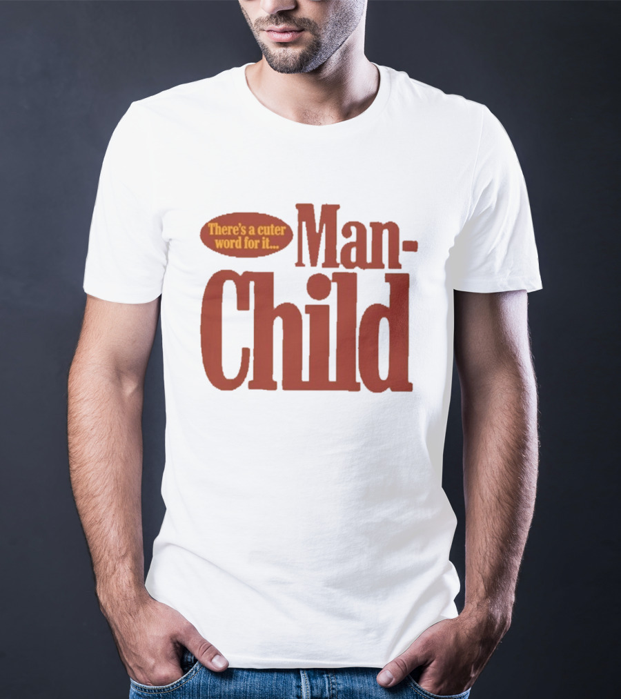 There's A Cuter Word For It Man Child T-Shirt