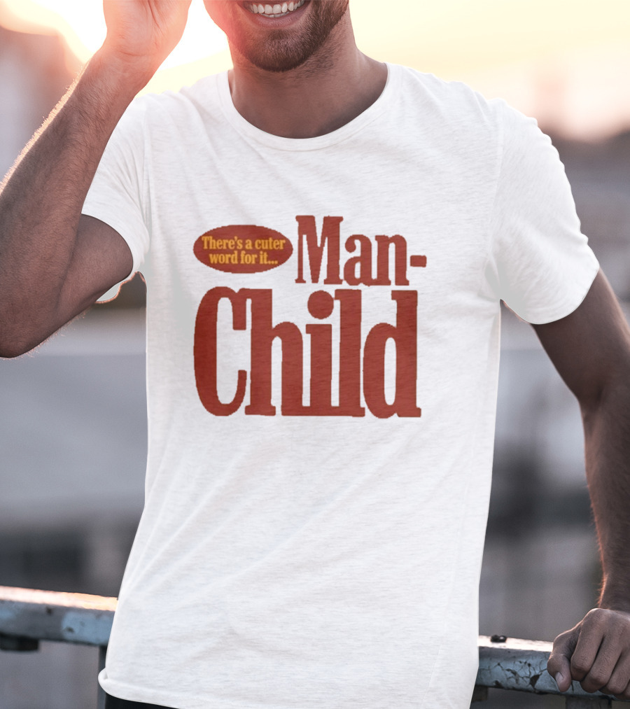 There's A Cuter Word For It Man Child T-Shirt