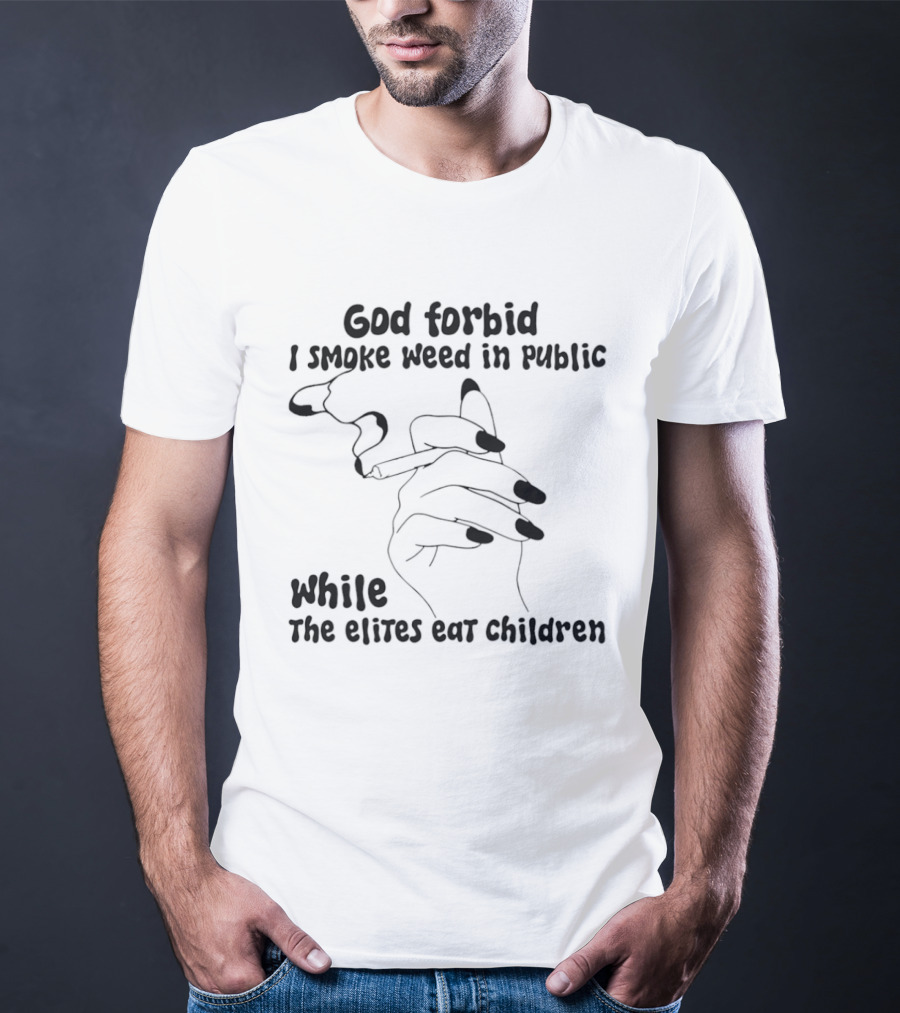 God Forbid I Smoke Weed In Public While The Elites Eat Children Hand Drawing T-Shirt