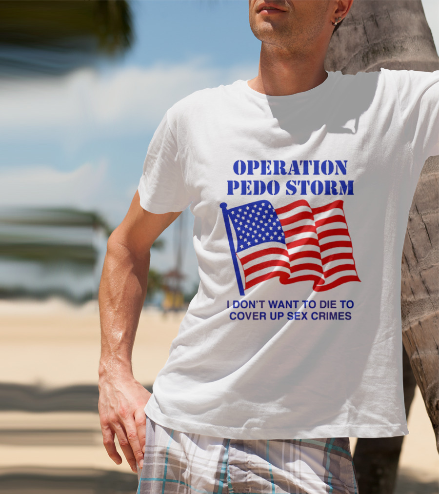 Operation Pedo Storm I Don't Want To Die To Cover Up Sex Crimes American Flag T-Shirt