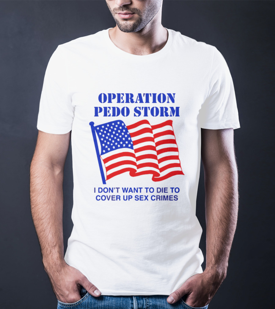 Operation Pedo Storm I Don't Want To Die To Cover Up Sex Crimes American Flag T-Shirt