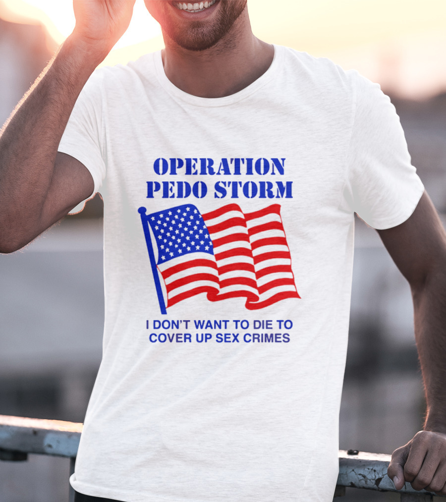 Operation Pedo Storm I Don't Want To Die To Cover Up Sex Crimes American Flag T-Shirt