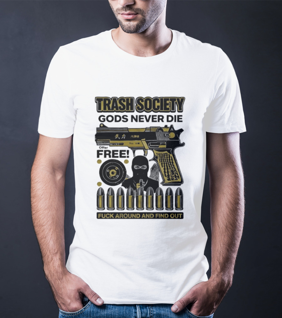 Trash Society Gods Never Die Gun Motif Free Bullets Fuck Around And Find Out T-Shirt
