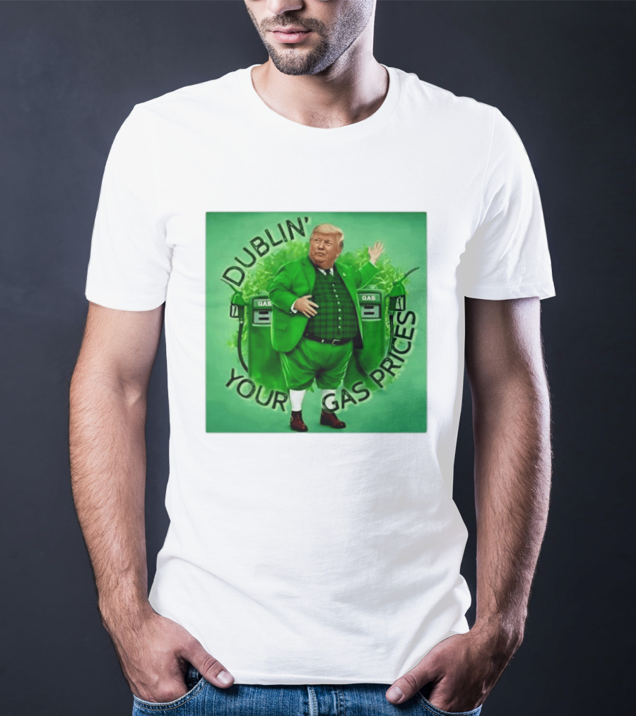 Dublin Your Gas Prices Trump Leprechaun St Patrick's Day T-Shirt
