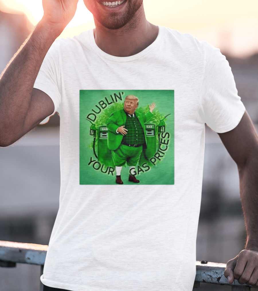 Dublin Your Gas Prices Trump Leprechaun St Patrick's Day T-Shirt