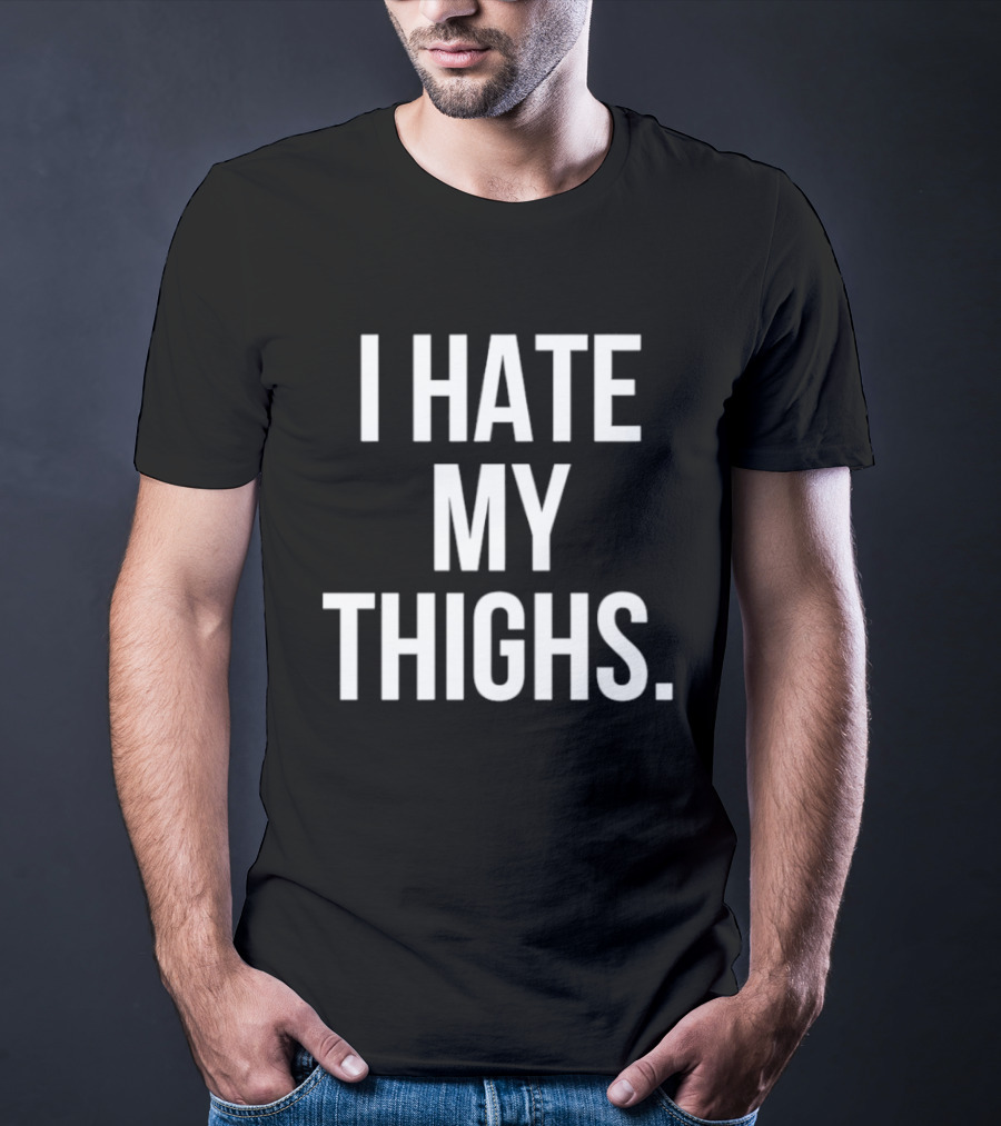 I Hate My Thighs T-Shirt