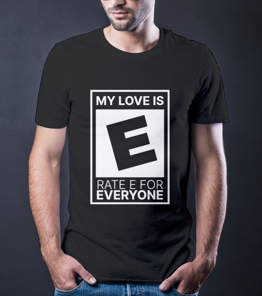 My Love Is Rate E For Everyone Gaming Rating T-Shirt