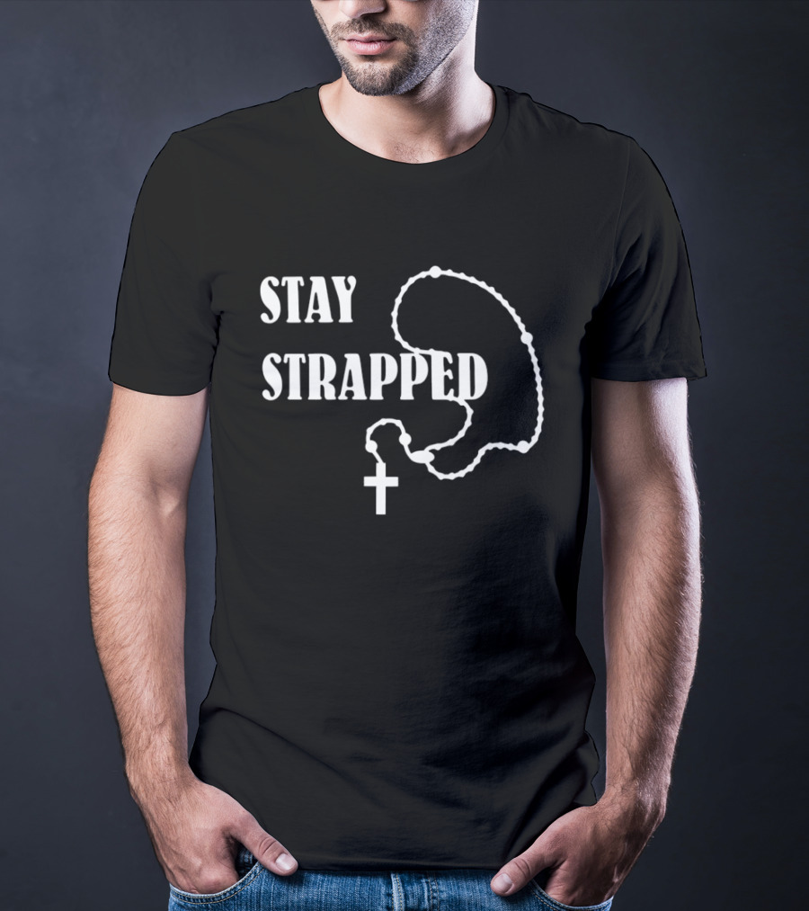 Stay Strapped Rosary Cross Christian T-Shirt