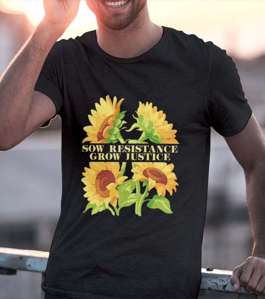 Sunflower Sow Resistance Grow Justice Empowerment T-Shirt