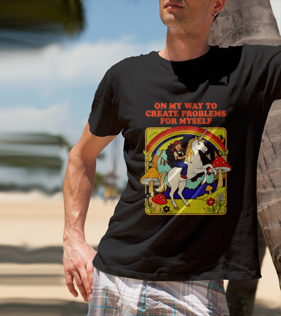 Girl Riding Unicorn In Mushroom Forest On My Way To Create Problems For Myself T-Shirt