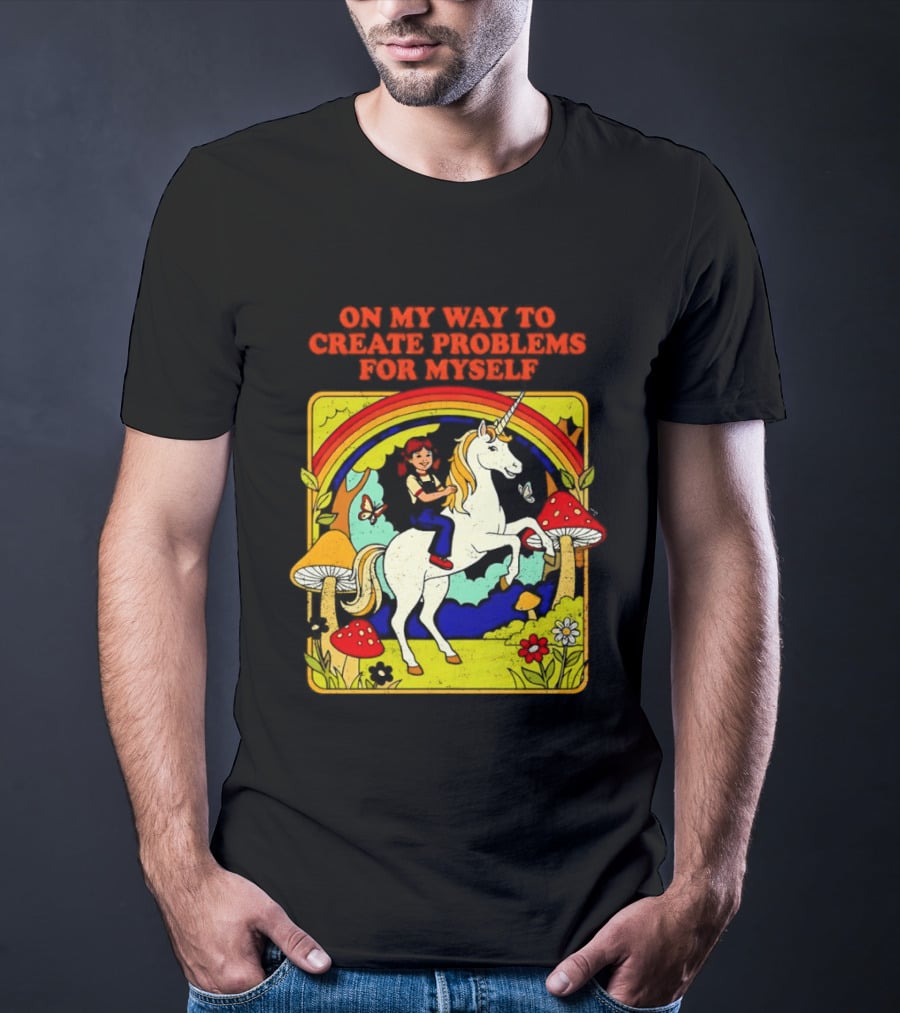 Girl Riding Unicorn In Mushroom Forest On My Way To Create Problems For Myself T-Shirt