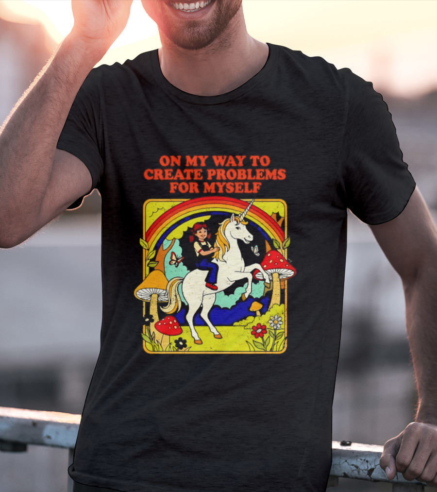 Girl Riding Unicorn In Mushroom Forest On My Way To Create Problems For Myself T-Shirt