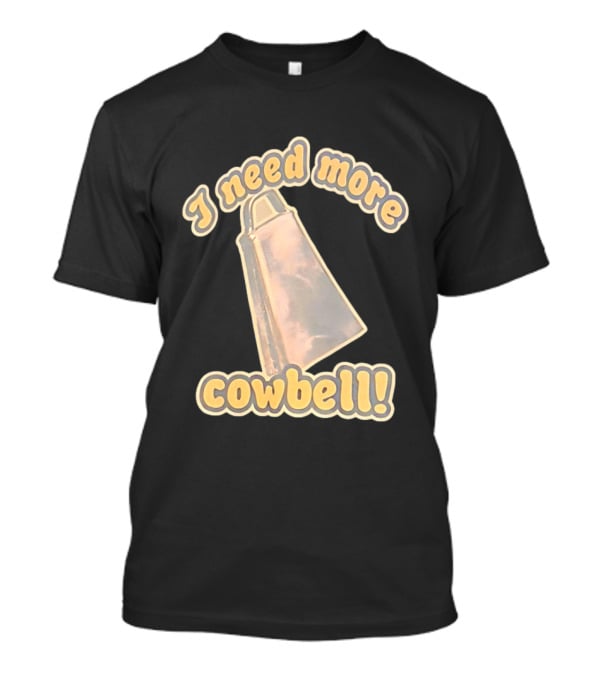I Need More Cowbell Funny Music T-Shirt