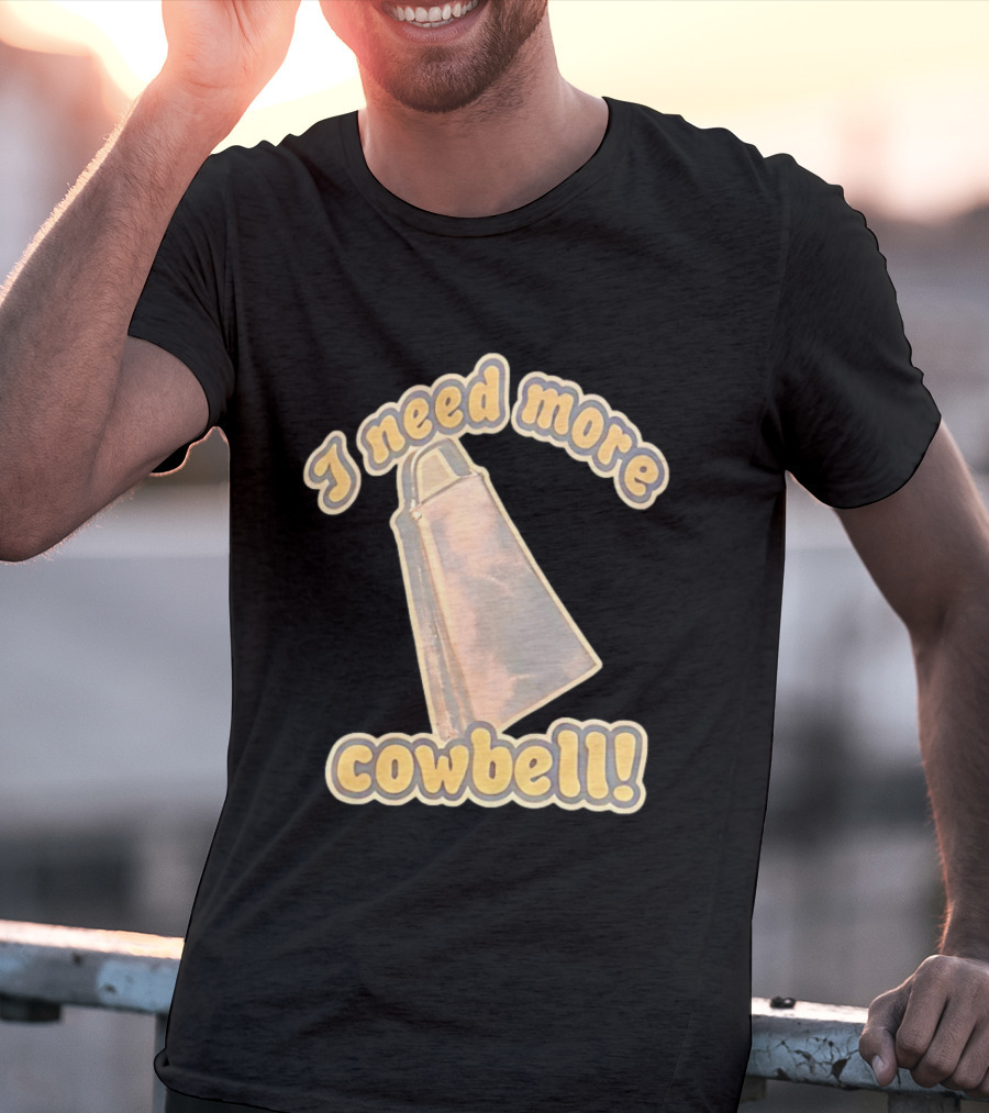 I Need More Cowbell Funny Music T-Shirt