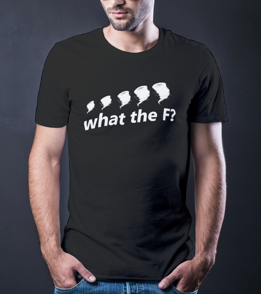 What The F Funny Tornadoes Humor T-Shirt