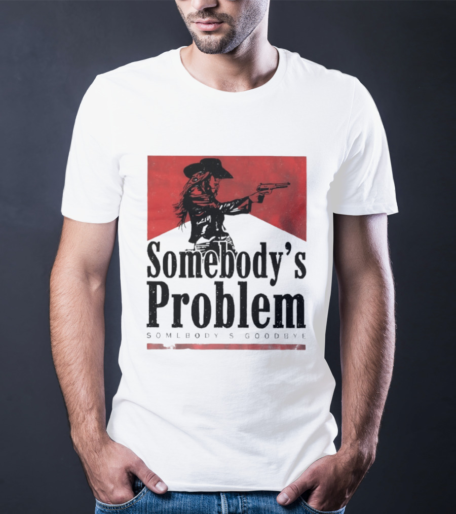 Cowgirl Somebody's Problem Somebody's Goodbye Western T-Shirt