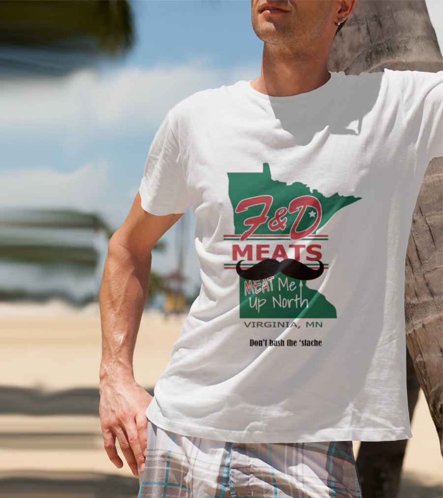 F&D Meats Don't Bash The 'Stache Virginia MN Up North T-Shirt