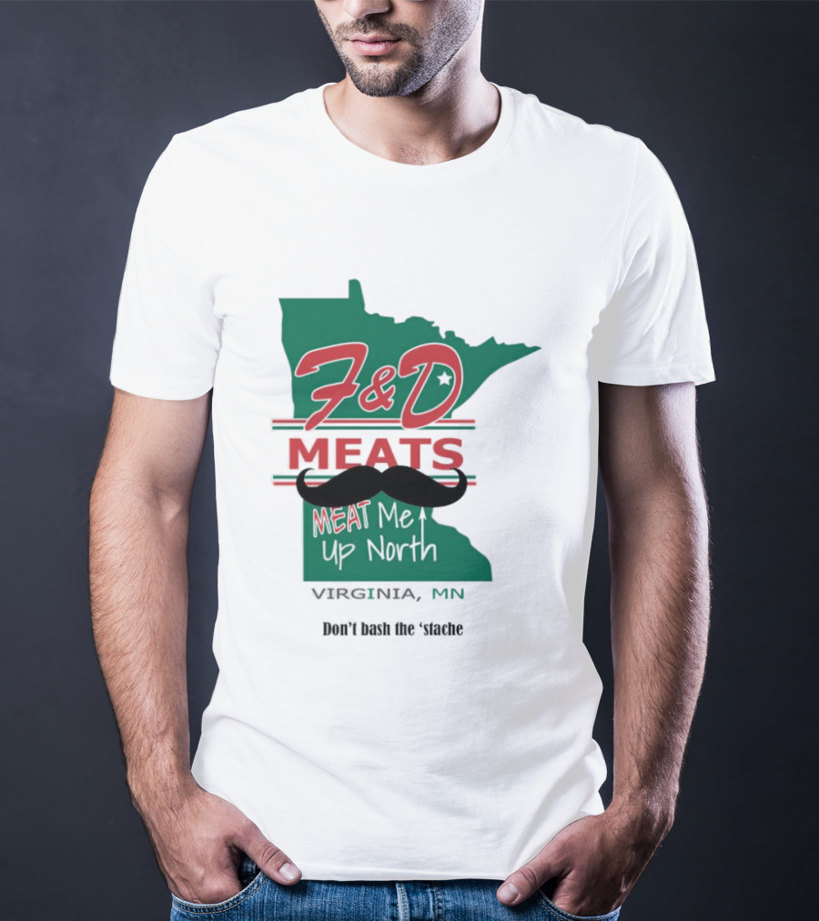 F&D Meats Don't Bash The 'Stache Virginia MN Up North T-Shirt