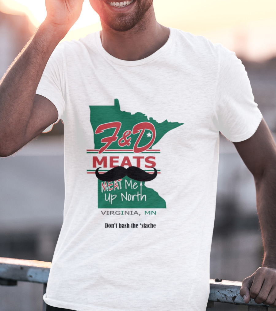 F&D Meats Don't Bash The 'Stache Virginia MN Up North T-Shirt