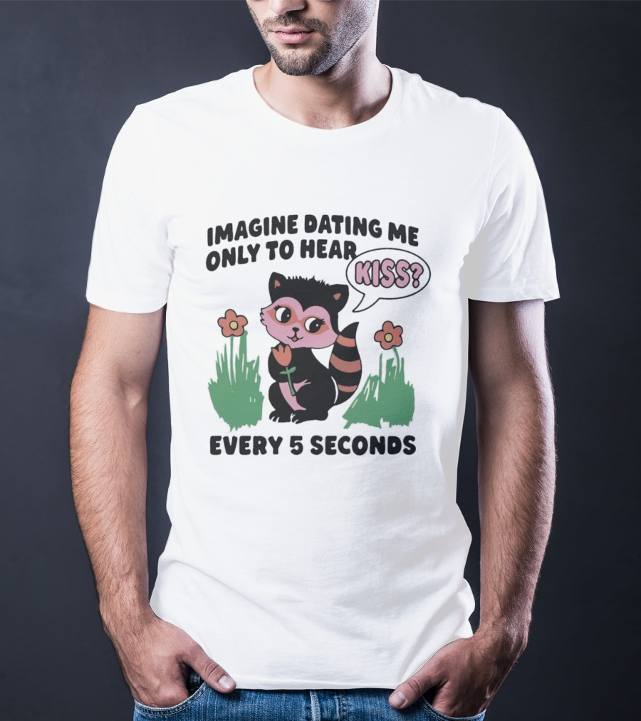 Imagine Dating Me Only To Hear Kiss Every 5 Seconds Cute Cartoon Raccoon Flowers T-Shirt