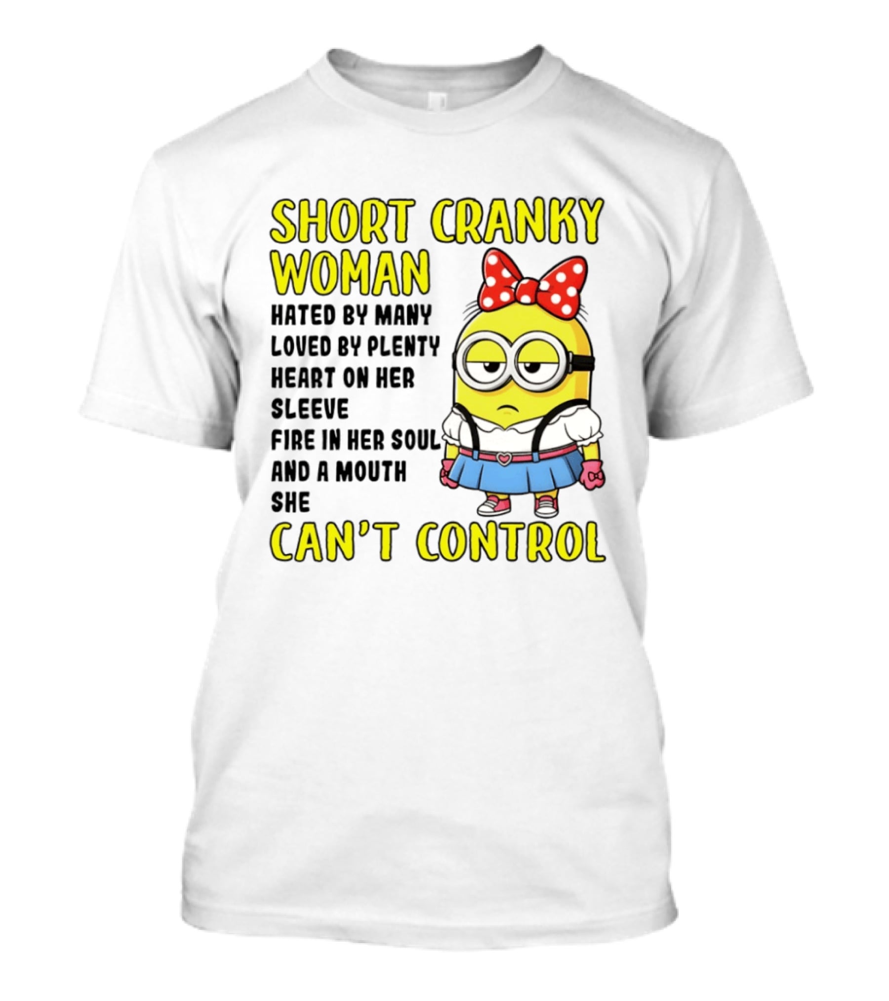 Short Cranky Woman Hated By Many Loved By Plenty Heart On Her Sleeve Fire In Her Soul And A Mouth She Can't Control Minion T-Shirt