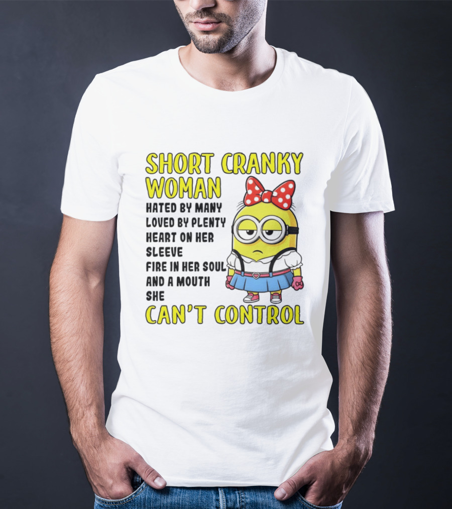 Short Cranky Woman Hated By Many Loved By Plenty Heart On Her Sleeve Fire In Her Soul And A Mouth She Can't Control Minion T-Shirt
