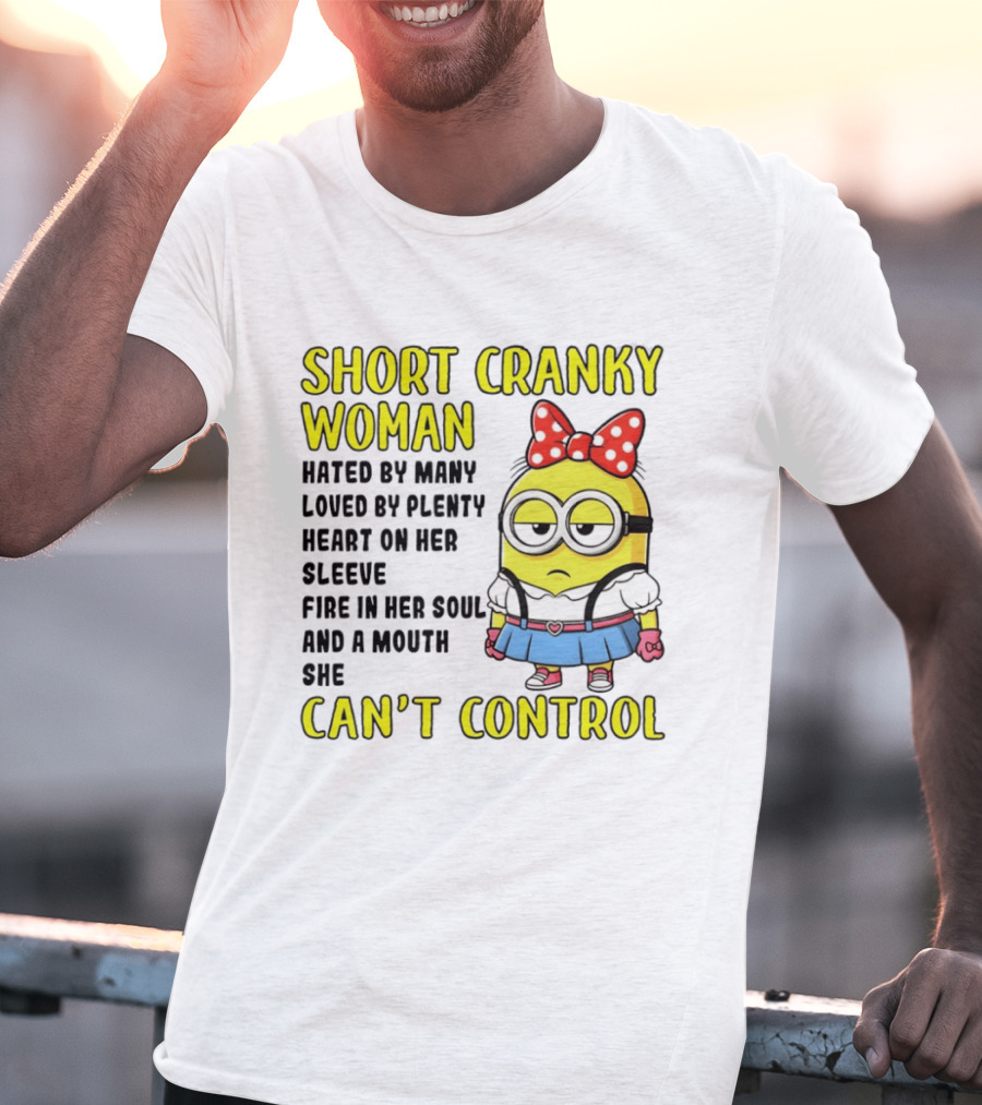 Short Cranky Woman Hated By Many Loved By Plenty Heart On Her Sleeve Fire In Her Soul And A Mouth She Can't Control Minion T-Shirt