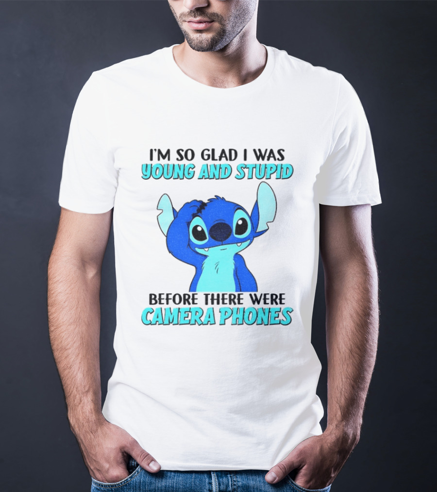 I'm So Glad I Was Young And Stupid Before There Were Camera Phones Stitch T-Shirt