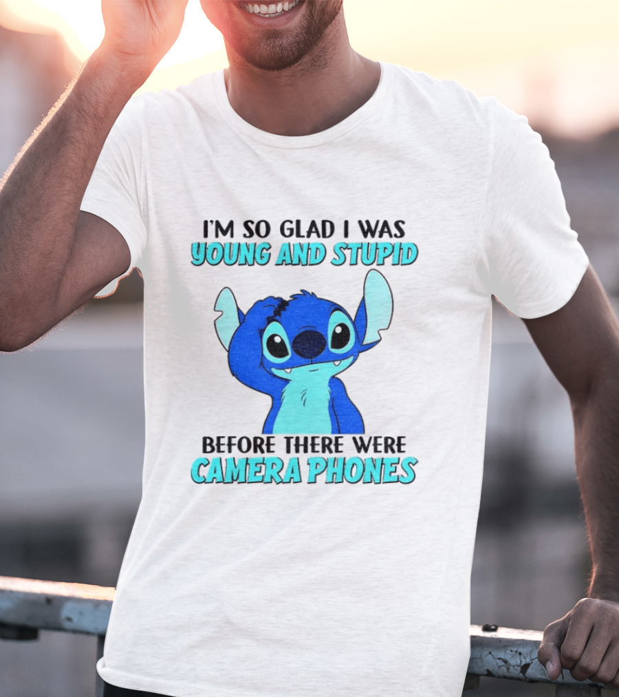 I'm So Glad I Was Young And Stupid Before There Were Camera Phones Stitch T-Shirt