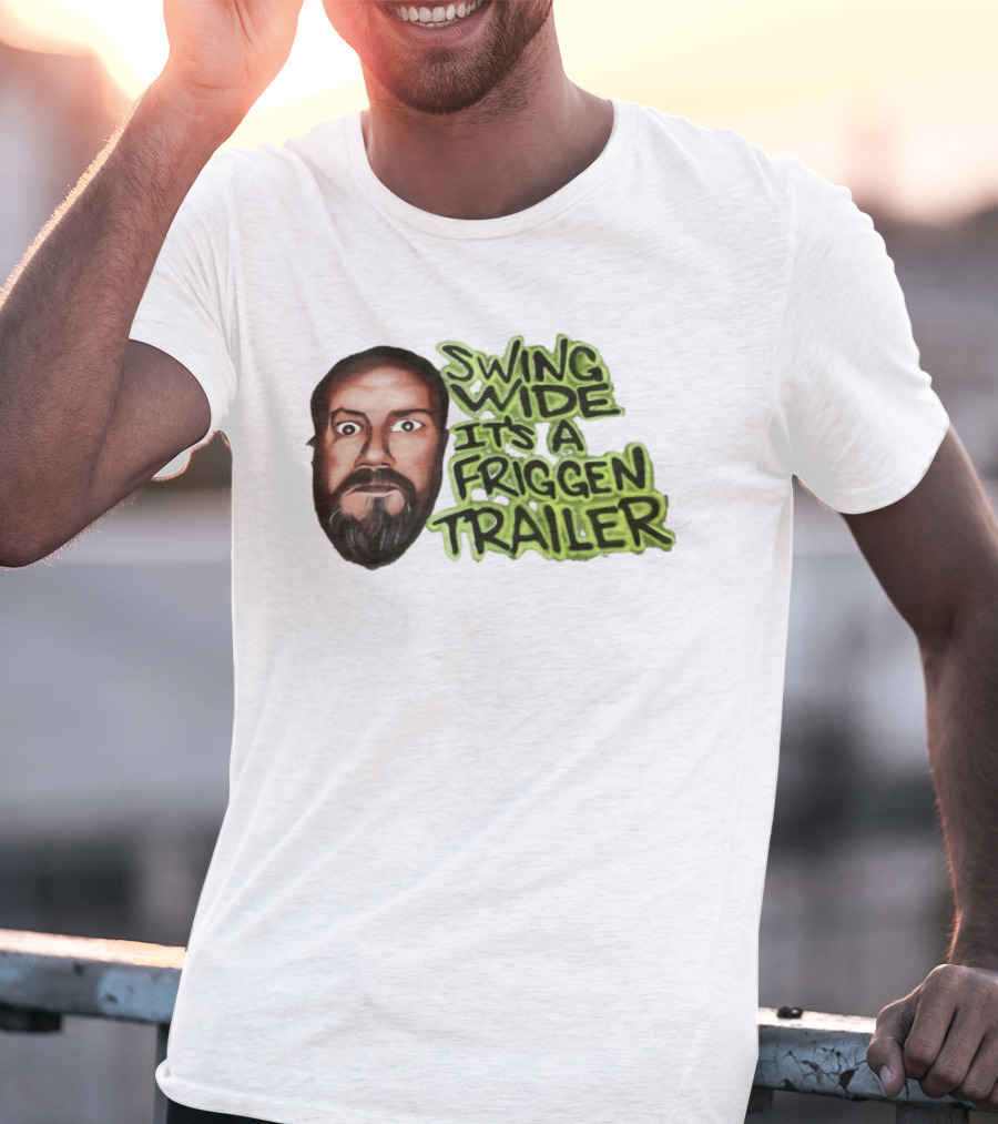 Swing Wide It's A Friggin Trailer Funny Beard Man T-Shirt