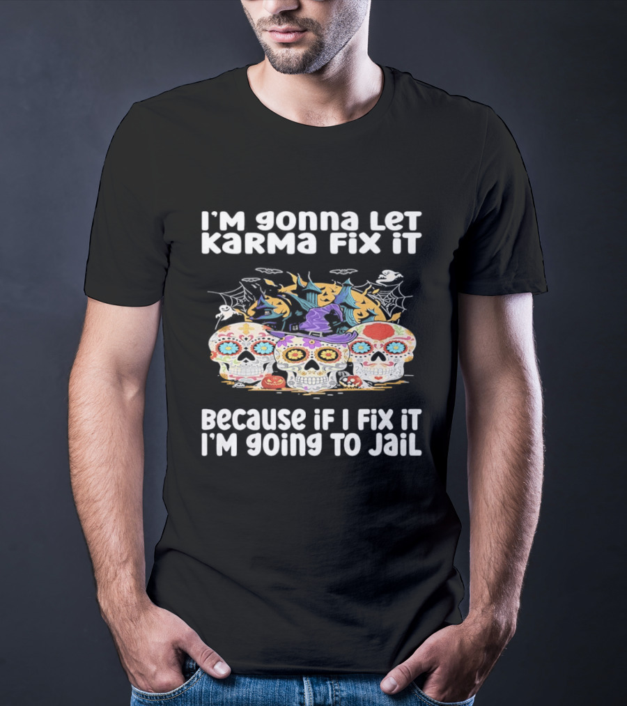 I'm Gonna Let Karma Fix It Decorated Skulls Halloween T-Shirt