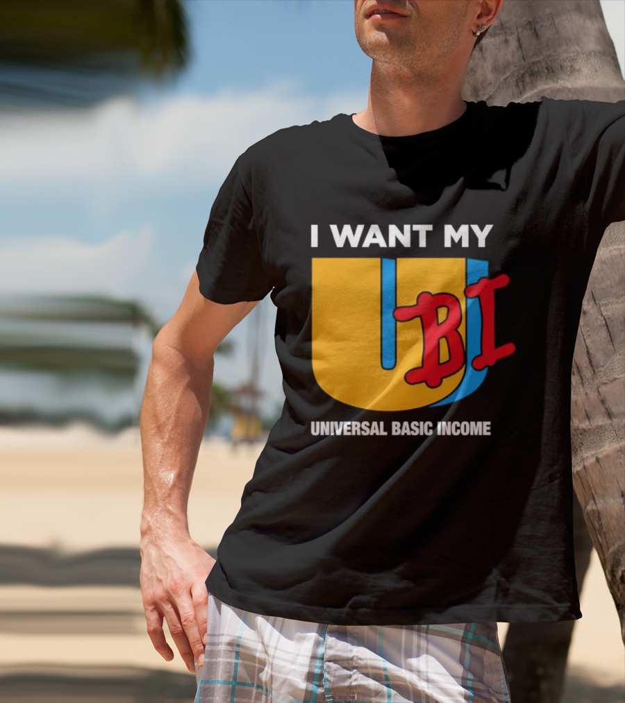 I Want My Ubi Universal Basic Income T-Shirt