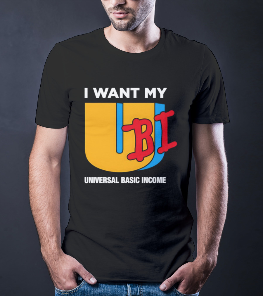I Want My Ubi Universal Basic Income T-Shirt