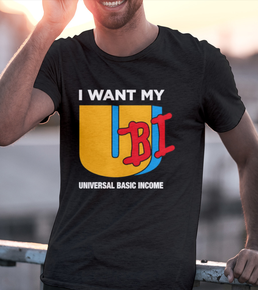I Want My Ubi Universal Basic Income T-Shirt