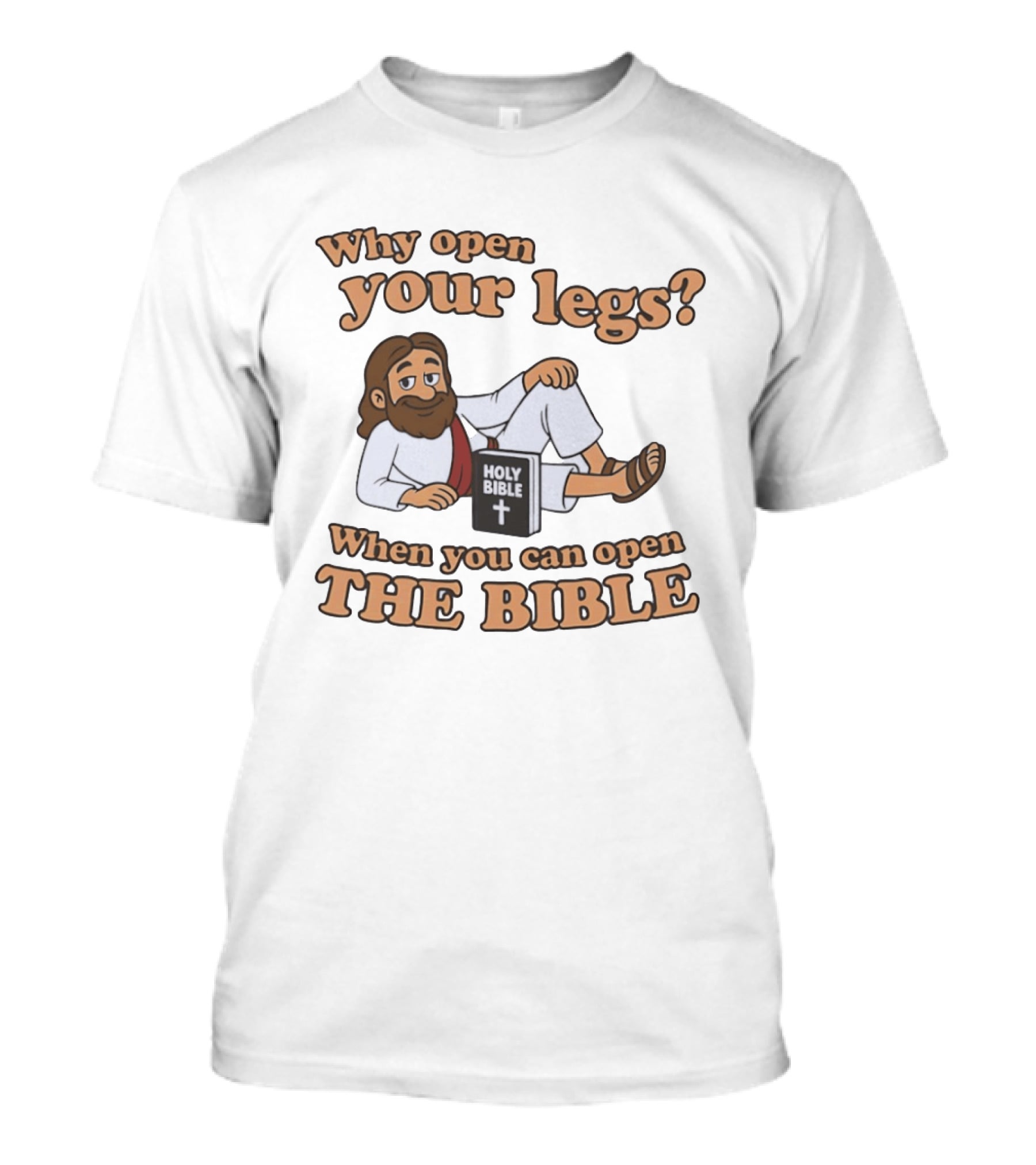 Why Open Your Legs When You Can Open The Holy Bible T-Shirt