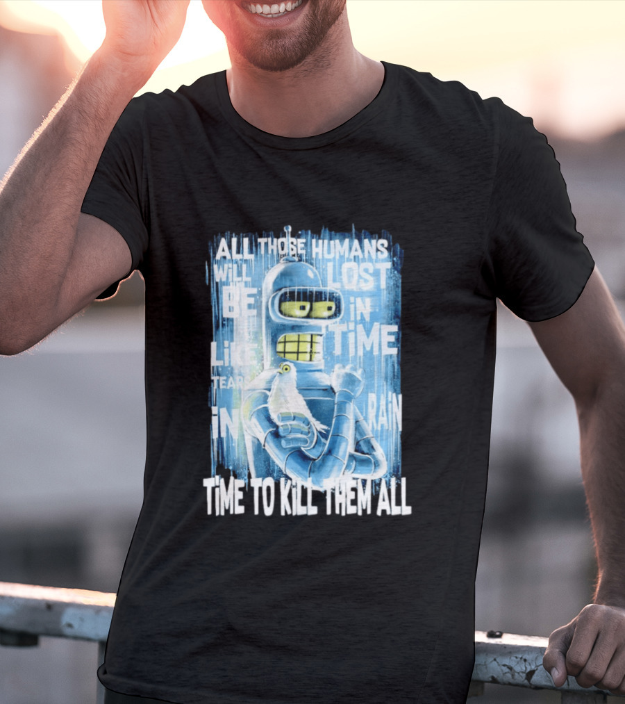Bender Holding Bird Time To Kill All Humans Lost In Time Like Tears In Rain T-Shirt