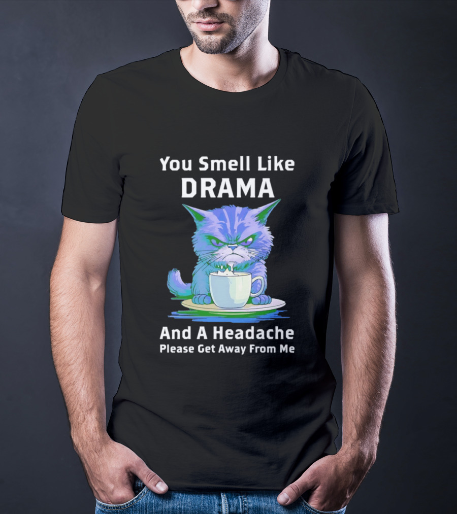You Smell Like Drama Angry Cat Please Get Away From Me T-Shirt
