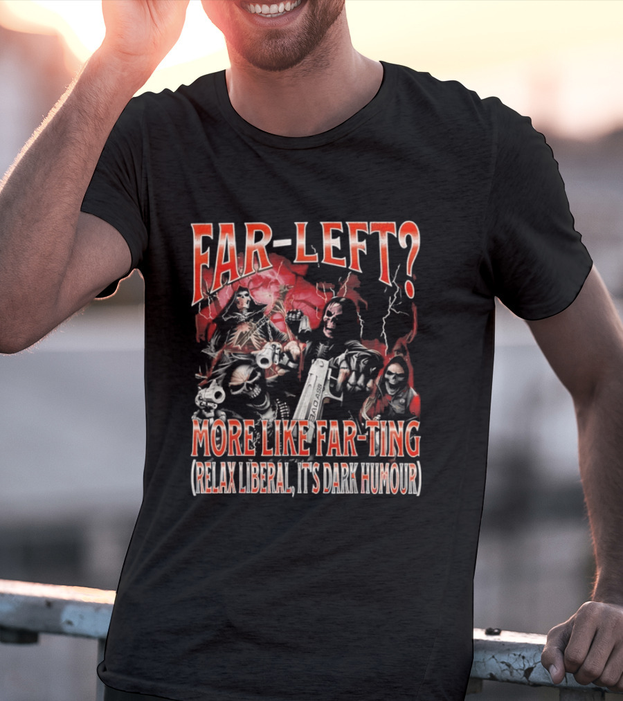 Far Left More Like Far Ting Relax Liberal Dark Humour T-Shirt