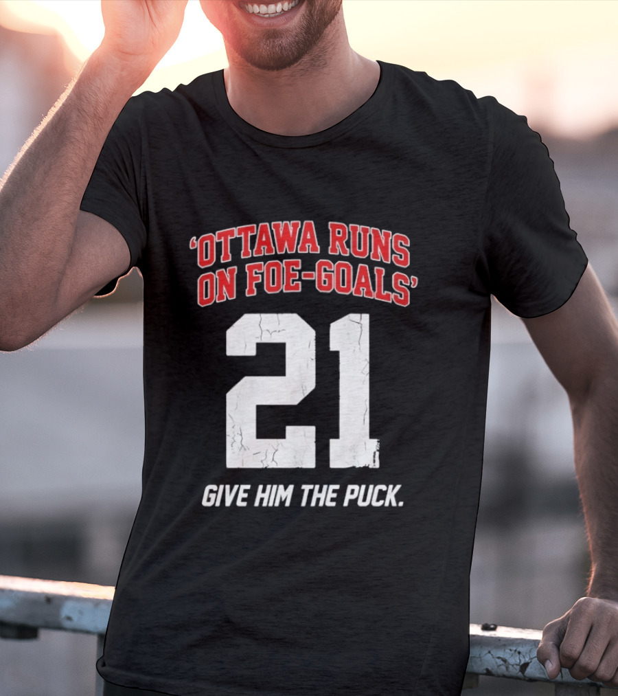 Ottawa Runs On Foe Goals 21 Give Him The Puck T-Shirt
