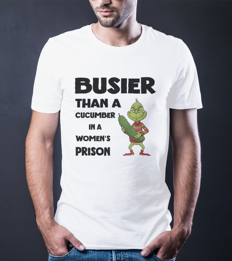 Busier Than A Cucumber In A Women's Prison Grinch Christmas T-Shirt
