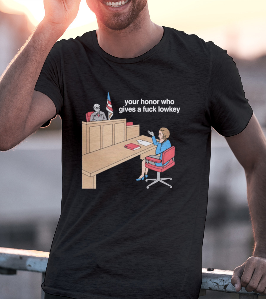 Your Honor Who Gives A Fuck Lowkey Courtroom Scene T-Shirt